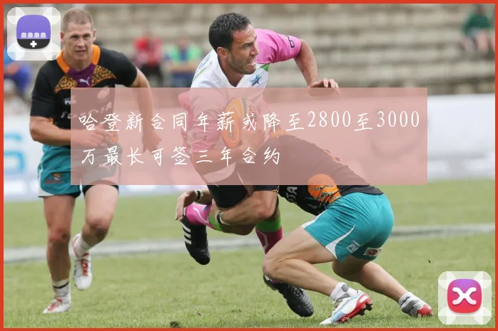 哈登新合同年薪或降至2800至3000万最长可签三年合约